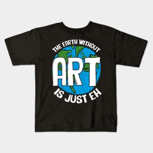 Cute & Funny The Earth Without Art Is Just Eh Pun Kids T-Shirt